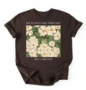 My Plants Are Thriving But I Am Not Shirt | Gardener Gift Plant Lover Tee