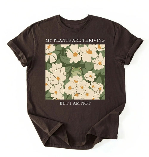 My Plants Are Thriving But I Am Not Shirt | Gardener Gift Plant Lover Tee