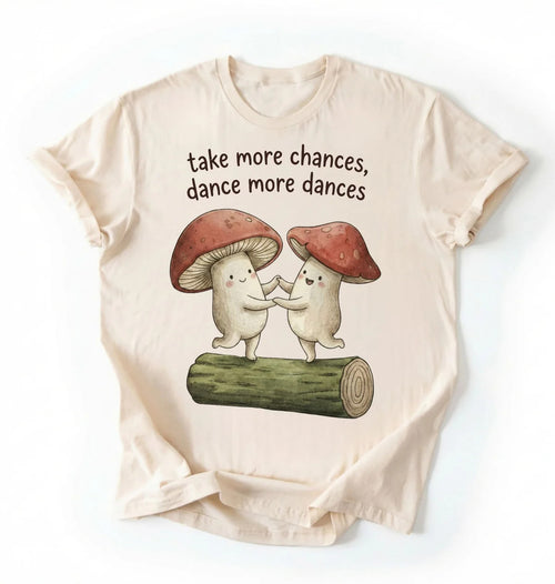 Take More Chances Dance More Dances Shirt | Dancing Mushroom Gift Tee
