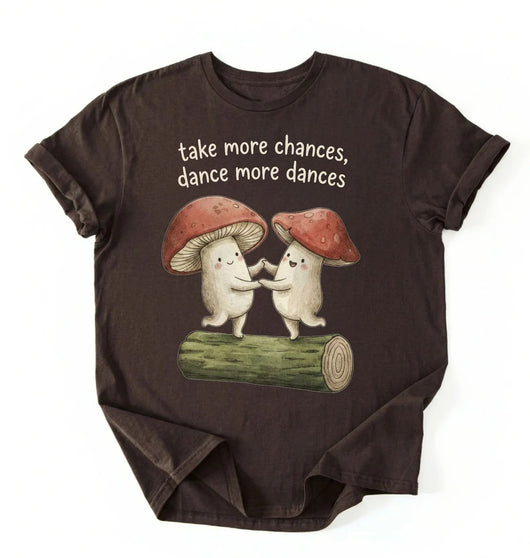 Take More Chances Dance More Dances Shirt | Dancing Mushroom Gift Tee